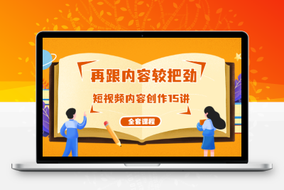 再跟内容较把劲：短视频内容创作15讲 破解内容的秘密（全套课程）
